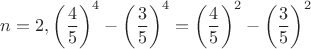 $\displaystyle n=2, \left(\frac 4 5\right)^4-\left(\frac 3 5\right)^4=\left(\frac 4 5\right)^2-\left(\frac 3 5\right)^2$