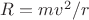 $R=mv^2/r