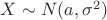 $X\sim N(a,\sigma^2)$