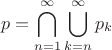 $$p=\bigcap_{n=1}^{\infty}\bigcup_{k=n}^{\infty}p_k$$