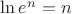 $\ln e^n = n$