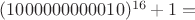 $(1000000000010)^{16}+1 =$