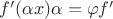 $f'(\alpha x) \alpha = \varphi f'$