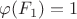 $\varphi(F_1) = 1$