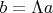 $b=\Lambda a$