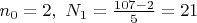 $n_0=2,\ N_1=\frac{107-2}5=21$