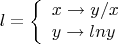 $$l=
\left\{ \begin{array}{l} 
x\to  y/x \\ 
y\to  lny
\end{array} \right.
$$