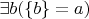 $\exists b (\{b\}= a)$