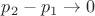 $p_2-p_1\to 0$