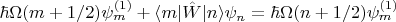 $\hbar \Omega (m + 1/2) \psi_m^{(1)} + \langle m | \hat{W} | n\rangle \psi_n = \hbar \Omega (n + 1/2)  \psi_m^{(1)}$