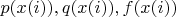 $p (x (i)), q (x (i)), f (x ( i))$