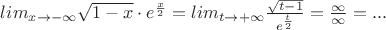 $lim\limits_{x \to -\infty}\sqrt{1-x}\cdot e^{\frac{x}{2}}=lim\limits_{t \to +\infty}\frac{\sqrt{t-1}}{e^{\frac{t}{2}}}=\frac{\infty}{\infty}=...$