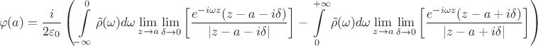 $$\varphi(a) = \frac i {2\varepsilon_0} \left(\int\limits_{-\infty}^{0} {\tilde \rho(\omega) d\omega \lim\limits_{z\to a}\lim\limits_{\delta\to 0}\left[ \frac { e^{-i\omega z} (z-a-i\delta)} {|z-a- i\delta |}\right] }-\int\limits_{0}^{+\infty } {\tilde \rho(\omega) d\omega \lim\limits_{z\to a}\lim\limits_{\delta\to 0}\left[ \frac { e^{-i\omega z}(z-a+ i\delta)} {|z-a+ i\delta |} \right]}\right) $$