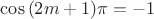 $\cos{(2m+1) \pi} = -1$