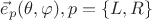 $\vec{e}_p(\theta,\varphi),p=\{L,R\}$ $\vec{e}_p(\theta,\varphi),p=\{L,R\}$