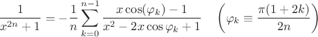 $$\frac{1}{x^{2n} + 1} = -\frac{1}{n}\sum\limits_{k = 0}^{n-1} \frac{x\cos(\varphi_k )- 1}{x^2 - 2x\cos{\varphi_k} + 1} \quad \left(\varphi_k \equiv \frac{\pi(1+2k)}{2n} \right)$$ $$\frac{1}{x^{2n} + 1} = -\frac{1}{n}\sum\limits_{k = 0}^{n-1} \frac{x\cos(\varphi_k )- 1}{x^2 - 2x\cos{\varphi_k} + 1} \quad \left(\varphi_k \equiv \frac{\pi(1+2k)}{2n} \right)$$