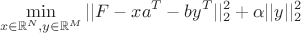 $$\min_{x \in \mathbb{R}^N, y \in \mathbb{R}^M} ||F - x a^T - b y^T||_2^2+ \alpha||y||_2^2$$ $$\min_{x \in \mathbb{R}^N, y \in \mathbb{R}^M} ||F - x a^T - b y^T||_2^2+ \alpha||y||_2^2$$