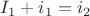 $I_{1}+i_{1}=i_{2}$