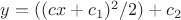 $y=((cx+c_1)^{2}/2) +c_2$