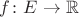 $f \colon E \to \mathbb{R}$