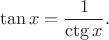 $$
\tan{x} = \frac{1}{\ctg{x}}.
$$