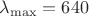 ${\lambda}_{\max} = 640 $