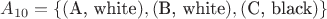 $A_{10} = \{(\text{A, white}),(\text{B, white}), (\text{C, black})\}$