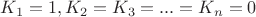 $K_1=1,K_2=K_3=...=K_n=0$