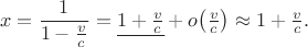 $$x=\dfrac{1}{1-\tfrac{v}{c}}=\underline{1+\tfrac{v}{c}}+o\bigl(\tfrac{v}{c}\bigr)\approx 1+\tfrac{v}{c}.$$