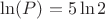 $\ln(P)=5\ln2$