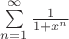 \sum\limits_{n=1}^{\infty}{\frac {1} {1+x^n} }