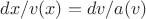 $dx/v(x)=dv/a(v)$
