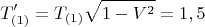$$T&rsquo;_{(1)}=T_{(1)}\sqrt{1-V^2}=1,5$$