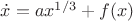 $ \dot x = ax^{1/3} + f(x)$