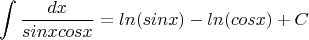 $$\int {\frac {dx} {sinxcosx}}=ln(sinx)-ln(cosx)+C$$