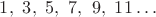$1,\ 3,\ 5,\ 7,\ 9,\ 11 \dots$