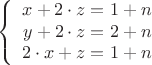 $$\left\{
\begin{array}{rcl}
 x+2\cdot z=1+n \\ 
 y+2\cdot z=2+n \\ 
 2\cdot x+z=1+n \\ 
\end{array}
\right.$$