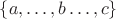 $\{a,\ldots,b\ldots,c\}$