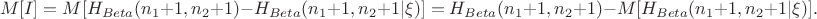 $$M[I] = M[H_{Beta}(n_1+1,n_2+1) - H_{Beta}(n_1+1,n_2+1|\xi)] = H_{Beta}(n_1+1,n_2+1) - M[H_{Beta}(n_1+1,n_2+1|\xi)].$$