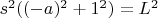 $s^2 ((-a)^2 + 1^2) = L^2$