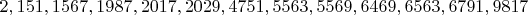 $2, 151, 1567, 1987, 2017, 2029, 4751, 5563, 5569, 6469, 6563, 6791, 9817$