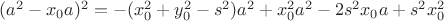 $(a^2-x_0 a)^2=-(x_0^{2} +y_0^{2}-s^2)a^2+x_0^{2}a^2-2s^2x_0a+s^2x_0^{2}$