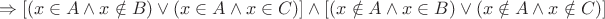 $$
 \Rightarrow \left[ {\left( {x \in A \wedge x \notin B} \right) \vee \left( {x \in A \wedge x \in C} \right)} \right] \wedge \left[ {\left( {x \notin A \wedge x \in B} \right) \vee \left( {x \notin A \wedge x \notin C} \right)} \right]
$$