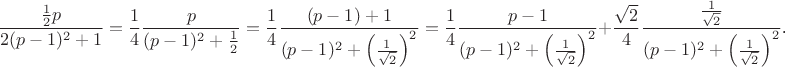 $$\frac{\frac 12p}{2(p-1)^2+1}=\frac 14\frac p{(p-1)^2+\frac 12}=\frac 14\frac{(p-1)+1}{(p-1)^2+\left(\frac 1{\sqrt{2}}\right)^2}=\frac 14\frac{p-1}{(p-1)^2+\left(\frac 1{\sqrt{2}}\right)^2}+\frac{\sqrt{2}}4\frac{\frac 1{\sqrt{2}}}{(p-1)^2+\left(\frac 1{\sqrt{2}}\right)^2}\text{.}$$