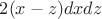 $2(x-z)dxdz$