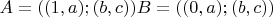 $A = ((1,a);(b,c)) B = ((0,a);(b,c))}$