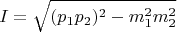 $$I=\sqrt{(p_1p_2)^2-m_1^2m_2^2}$$