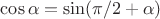 $\cos\alpha=\sin(\pi/2+\alpha)$