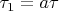 $\tau_1=a\tau$