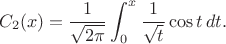 $$C_2(x)=\dfrac{1}{\sqrt{2\pi}}\int_{0}^{x}\dfrac{1}{\sqrt{t}}\cos t\,dt.$$